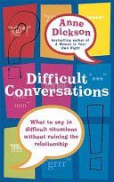 Difficult Conversations - What to Say in Tricky Situations without Ruining the Relationship (Dickson Anne)(Paperback)