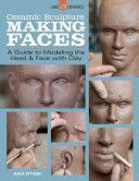 Ceramic Sculpture: Making Faces - A Guide to Modeling the Head and Face With Clay (Irvine Alex)(Paperback)