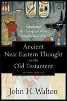 Ancient Near Eastern Thought and the Old Testament: Introducing the Conceptual World of the Hebrew Bible (Walton John H.)(Paperback)