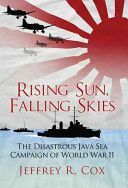 Rising Sun, Falling Skies: The Disastrous Java Sea Campaign of World War II (Cox Jeffrey)(Paperback)