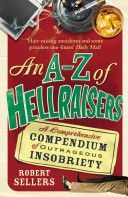 A-Z of Hellraisers - A Comprehensive Compendium of Outrageous Insobriety (Sellers Robert)(Paperback)