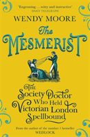 Mesmerist - The Society Doctor Who Held Victorian London Spellbound (Moore Wendy)(Paperback)
