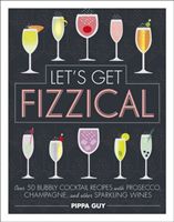 Let's Get Fizzical - Over 50 Bubbly Cocktail Recipes with Prosecco, Champagne, and other Sparkling Wines (Guy Pippa)(Pevná vazba)