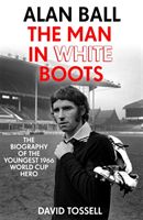 Alan Ball: The Man in White Boots - The biography of the youngest 1966 World Cup Hero (Tossell David)(Paperback / softback)