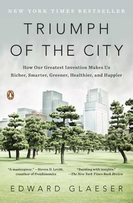 Triumph of the City: How Our Greatest Invention Makes Us Richer, Smarter, Greener, Healthier, and Happier (Glaeser Edward)(Paperback)