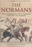 Brief History of the Normans - The Conquests That Changed the Face of Europe (Neveux Francois)(Paperback)