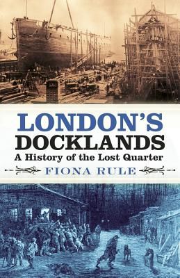 London's Docklands - A History of the Lost Quarter (Rule Fiona)(Paperback / softback)