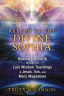 Return of the Divine Sophia - Healing the Earth Through the Lost Wisdom Teachings of Jesus, Isis, and Mary Magdalene (McCannon Tricia)(Paperback)