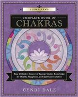 Llewellyn's Complete Book of Chakras: Your Definitive Source of Energy Center Knowledge for Health, Happiness, and Spiritual Evolution - Your Definitive Source of Energy Center Knowledge for Health, Happiness, and Spiritual Evolution (Dale Cyndi)(Paperbac