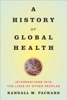 History of Global Health - Interventions into the Lives of Other Peoples (Packard Randall M.)(Paperback)