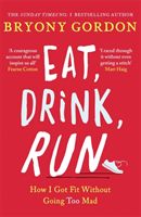 Eat, Drink, Run. - How I Got Fit Without Going Too Mad (Gordon Bryony)(Paperback / softback)