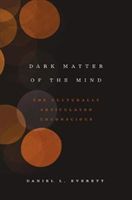 Dark Matter of the Mind - The Culturally Articulated Unconscious (Everett Daniel L.)(Paperback)