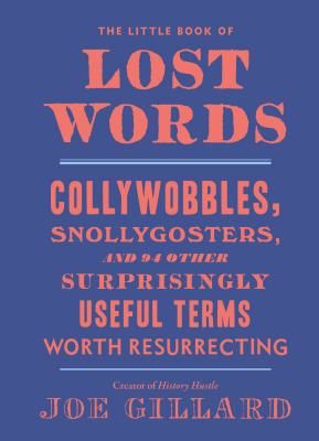 Little Book of Lost Words - Collywobbles, Snollygosters, and 87 Other Surprisingly Useful Terms Worth Resurrecting (Gillard Joe)(Pevná vazba)