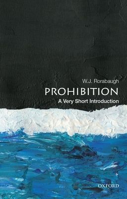 Prohibition: A Very Short Introduction (Rorabaugh W. J. (Dio Richardson Professor of History Dio Richardson Professor of History University of Washington))(Paperback / softback)