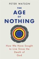 Age of Nothing - How We Have Sought to Live Since the Death of God (Watson Peter)(Paperback)