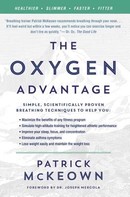 The Oxygen Advantage: Simple, Scientifically Proven Breathing Techniques to Help You Become Healthier, Slimmer, Faster, and Fitter (McKeown Patrick)(Paperback)