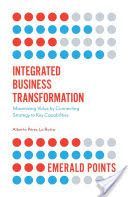 Integrated Business Transformation - Maximizing Value by Connecting Strategy to Key Capabilities (La Rotta Alberto Perez)(Paperback / softback)