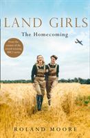 Land Girls: The Homecoming - A Heartwarming Historical Saga from the Creator of the Award-Winning Bbc1 Period Drama (Moore Roland)(Paperback)