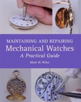 Maintaining and Repairing Mechanical Watches - A Practical Guide (Wiles MarkW)(Pevná vazba)