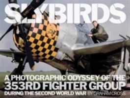 Slybirds - A Photographic Odyssey of the 353rd Fighter Group During the Second World War (Cross Graham)(Pevná vazba)