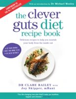 Clever Guts Recipe Book - Delicious recipes to help you nourish your body from the inside out (Bailey Dr. Claire)(Paperback)