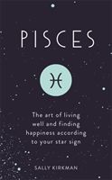 Pisces - The Art of Living Well and Finding Happiness According to Your Star Sign (Kirkman Sally)(Pevná vazba)