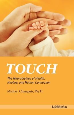 Touch: The Neurobiology of Health, Healing, and Human Connection (Changaris Psy D. Michael)(Paperback)