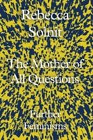 Mother of All Questions - Further Feminisms (Solnit Rebecca (Y))(Pevná vazba)