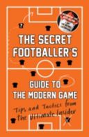 Secret Footballer's Guide to the Modern Game - Tips and Tactics from the Ultimate Insider (Anon)(Paperback)