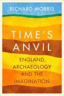 Time's Anvil - England, Archaeology and the Imagination (Morris Richard)(Paperback)