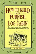 How to Build and Furnish a Log Cabin - The Easy-natural Way Using Only Hand Tools and the Woods around You (Hunt W. Ben)(Paperback)