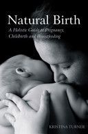 Natural Birth - A Holistic Guide to Pregnancy, Childbirth and Breastfeeding (Turner Kristina)(Paperback)