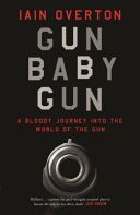 Gun Baby Gun - A Bloody Journey into the World of the Gun (Overton Iain)(Paperback)