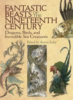 Fantastic Beasts of the Nineteenth Century - Dragons, Birds, and Incredible Sea Creatures (Seder Anton)(Paperback)