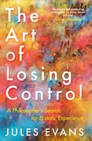 Art of Losing Control - A Philosopher's Search for Ecstatic Experience (Evans Jules)(Paperback)