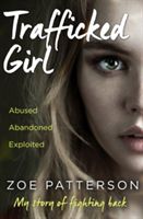 Trafficked Girl - Abused. Abandoned. Exploited. This is My Story of Fighting Back.(Paperback)