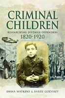 Criminal Children - Researching Juvenile Offenders 1820-1920 (Watkins Emma)(Paperback / softback)