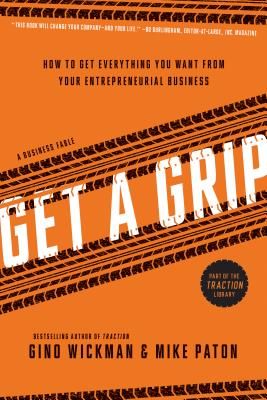 Get A Grip - How to Get Everything You Want from Your Entrepreneurial Business (Wickman Gino)(Paperback)