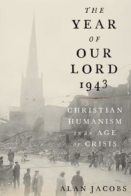 Year of Our Lord 1943 - Christian Humanism in an Age of Crisis (Jacobs Alan (Distinguished Professor of the Humanities Baylor University))(Pevná vazba)