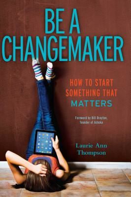 Be a Changemaker: How to Start Something That Matters (Thompson Laurie Ann)(Paperback)