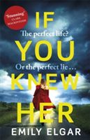 If You Knew Her - A heart-stopping psychological thriller that will have you hooked (Elgar Emily)(Paperback)