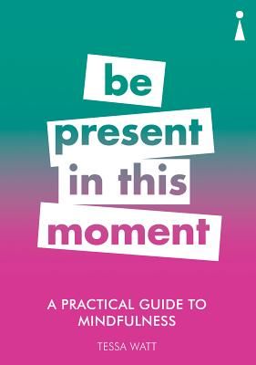 Practical Guide to Mindfulness - Be Present in this Moment (Watt Tessa)(Paperback)