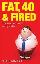 Fat, Forty and Fired - The Year I Lost My Job and Got a Life (Marsh Nigel)(Paperback)