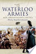 Waterloo Armies - Men, Organization and Tactics (Haythornthwaite Philip J.)(Pevná vazba)