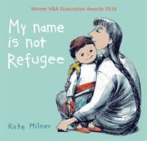 My Name is Not Refugee (Milner Kate)(Paperback)