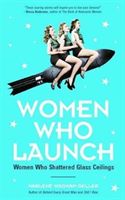 Women Who Launch - The Women Who Shattered Glass Ceilings (Wagman-Geller Marlene)(Paperback)