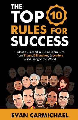 The Top 10 Rules for Success: Rules to Succeed in Business and Life from Titans, Billionaires, & Leaders Who Changed the World. (Carmichael Evan)(Paperback)