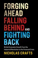 Forging Ahead, Falling Behind and Fighting Back: British Economic Growth from the Industrial Revolution to the Financial Crisis - British Economic Growth from the Industrial Revolution to the Financial Crisis (Crafts Nicholas (University of Warwick))(Pape
