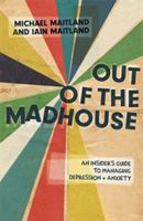 Out of the Madhouse - An Insider's Guide to Managing Depression and Anxiety (Maitland Iain)(Paperback)