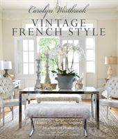 Carolyn Westbrook: Vintage French Style - Homes and Gardens Inspired by a Love of France (Westbrook Carolyn)(Pevná vazba)